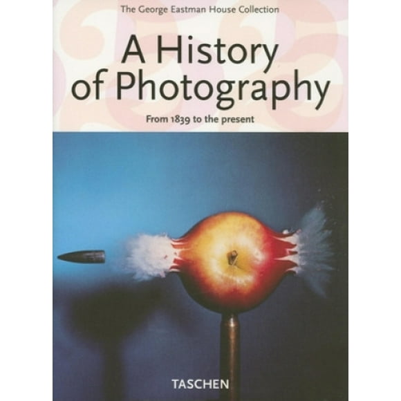A History of Photography: From 1839 to the Present; The George Eastman House Collection