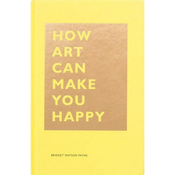 How How Art Can Make You Happy: (Art Therapy Books, Art Books, Books about Happiness), (Hardcover)