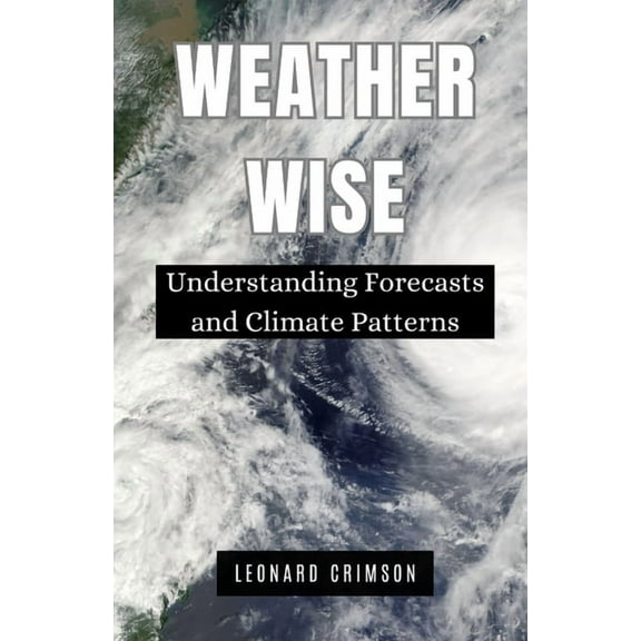 Weather Wise: Understanding Forecasts and Climate Patterns, (Paperback)