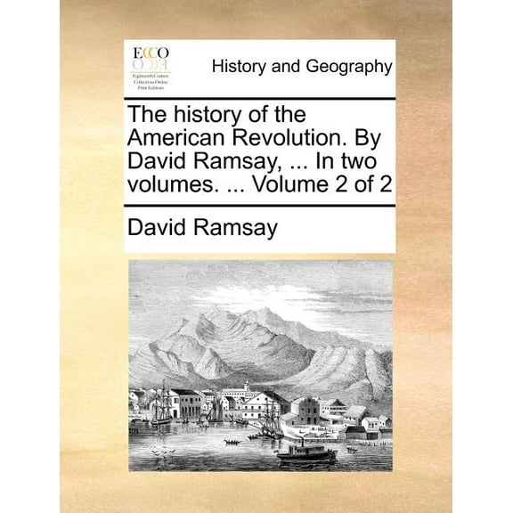 The History of the American Revolution. by David Ramsay, ... in Two Volumes. ... Volume 2 of 2 (Paperback)