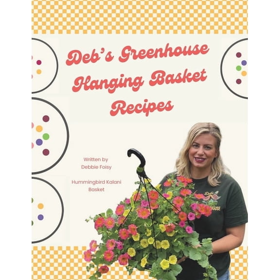 Deb's Greenhouse Hanging Basket Recipe's, (Paperback)