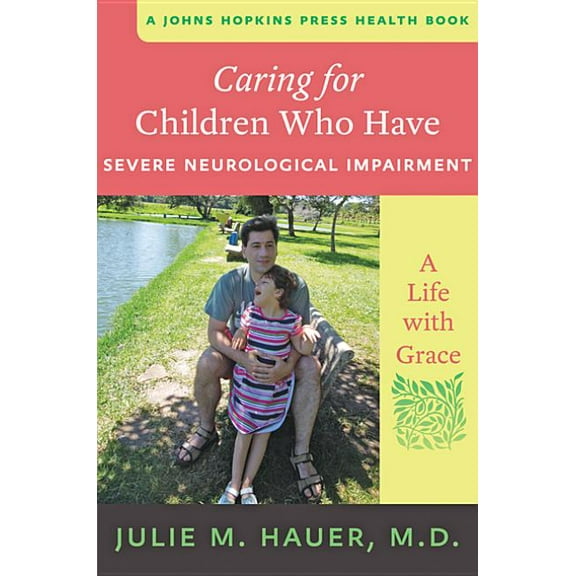 Johns Hopkins Press Health Books (Paperb Caring for Children Who Have Severe Neurological Impairment: A Life with Grace, (Paperback)