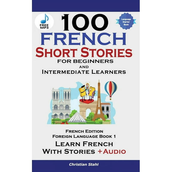 100 French Short Stories for Beginners Learn French with Stories Including Audiobook: (Easy French Edition Foreign Langu, (Hardcover)