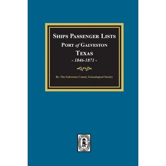 Ships Passenger Lists Port of Galveston, Texas, 1846-1871 (Paperback)