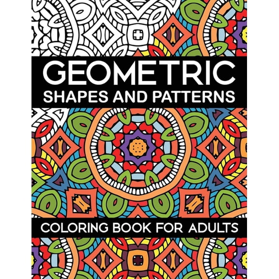 Geometric Shapes and Patterns Coloring Book for Adults: Stress Relieving Designs, (Paperback)