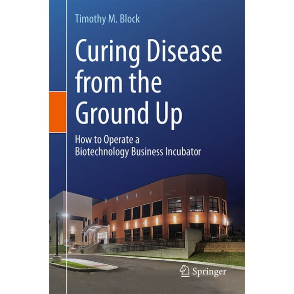 Curing Disease from the Ground Up: How to Operate a Biotechnology Business Incubator, (Hardcover)