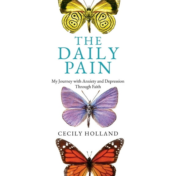 The Daily Pain: My Journey with Anxiety and Depression through Faith, (Paperback)
