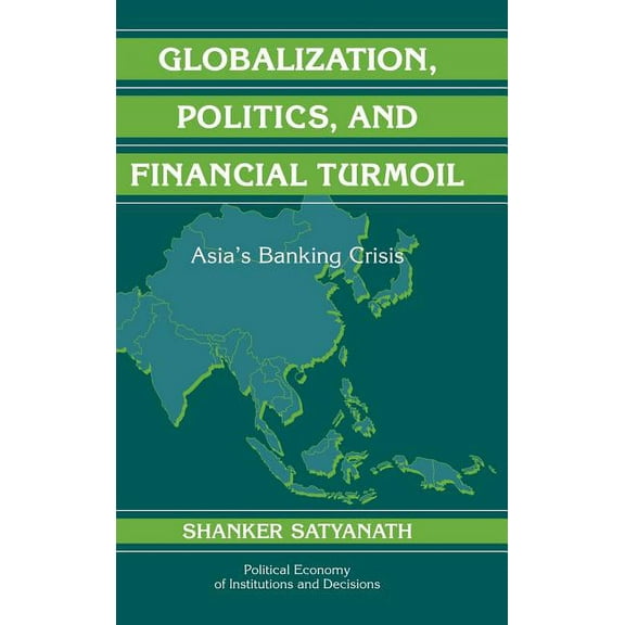 Political Economy of Institutions and De Globalization, Politics, and Financial Turmoil: Asia's Banking Crisis, (Hardcover)