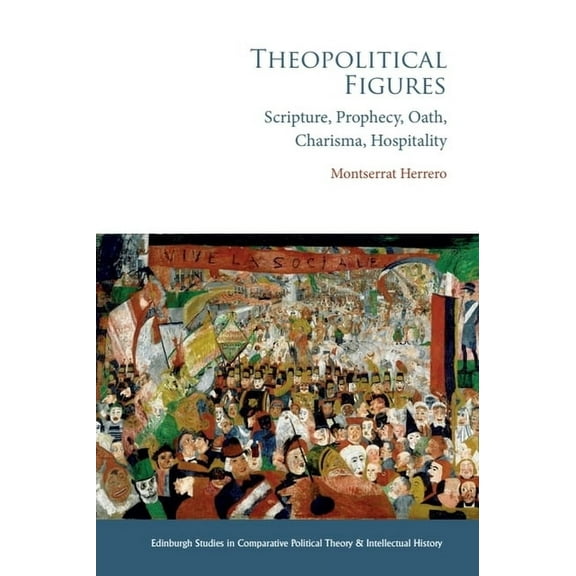 Edinburgh Studies in Comparative Politic Theopolitical Figures: Scripture, Prophecy, Oath, Charisma, Hospitality, (Paperback)