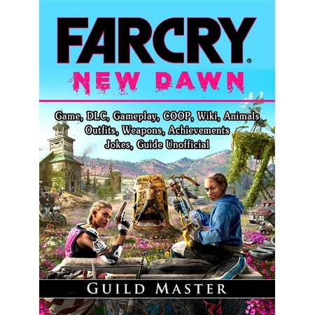 Far Cry New Dawn Game, DLC, Gameplay, COOP, Wiki, Animals, Outfits, Weapons, Achievements, Jokes, Guide Unofficial - (Far Cry 4 Best Weapons)