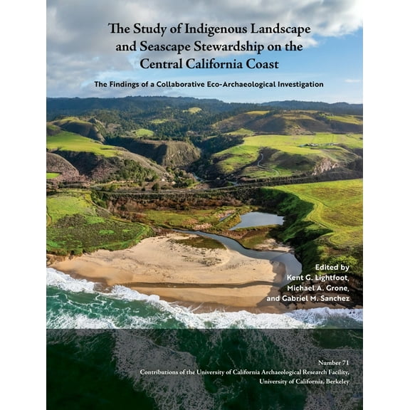 Contributions of the University of Calif The Study of Indigenous Landscape and Seascape Stewardship on the Central California Coast: The Findings of a Collaborat, Book 71, (Paperback)