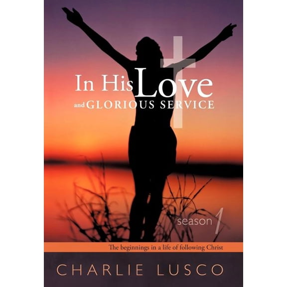 In His Love and Glorious Service : The Beginnings in a Life of Following Christ