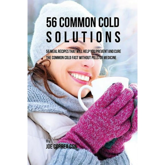 56 Common Cold Dessert Solutions: Dessert Recipes That Will Help You Prevent And Cure the Common Cold without the Use of, (Paperback)