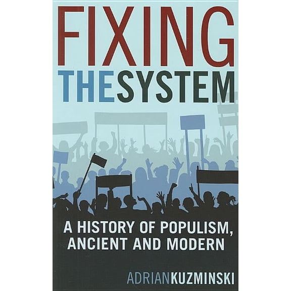 Fixing the System: A History of Populism, Ancient and Modern, (Paperback)