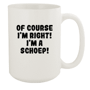 Of Course I'm Right! I'm A Schoep! - Ceramic 15oz White Mug, White