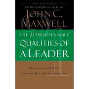 The 21 Indispensable Qualities of a Leader Becoming the Person Others Will Want to Follow Hardcover