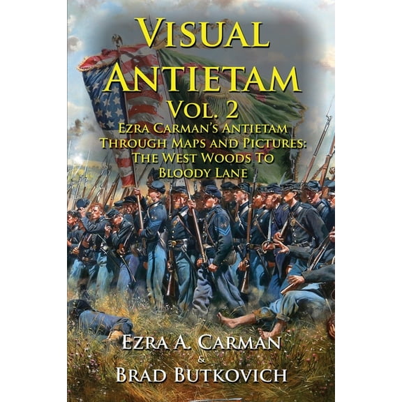 Visual Antietam Visual Antietam Vol. 2: Ezra Carman's Antietam Through Maps and Pictures: The West Woods to Bloody Lane, Book 2, (Paperback)