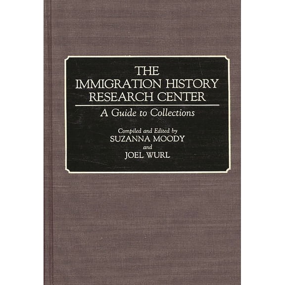Bibliographies and Indexes in American H The Immigration History Research Center: A Guide to Collections, (Hardcover)