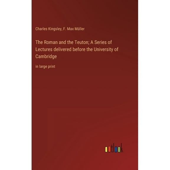 The Roman and the Teuton; A Series of Lectures delivered before the University of Cambridge (Hardcover)