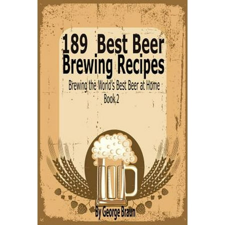 189 Best Beer Brewing Recipes : Brewing the World's Best Beer at Home Book (World's Best Pizza Recipe)