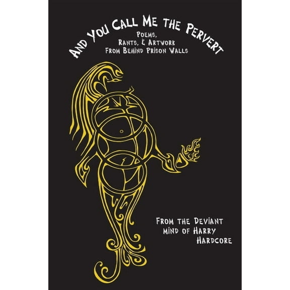 And You Call Me The Pervert?: Poems, Rants & Artwork From Behind Prison Walls (Paperback)