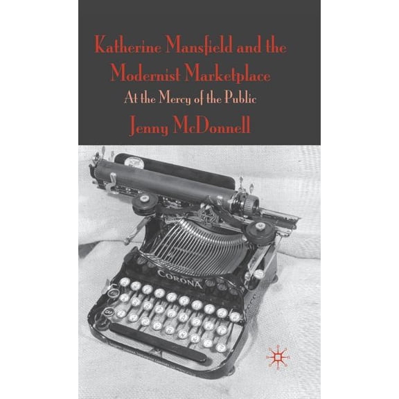 Katherine Mansfield and the Modernist Marketplace: At the Mercy of the Public, (Hardcover)