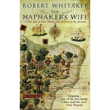 The Mapmaker's Wife: A True Tale Of Love, Murder And Survival In The Amazon
