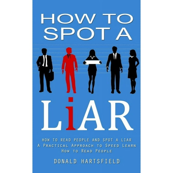 How to Spot a Liar: How to Read People and Spot a Liar (A Practical Approach to Speed Learn How to Read People), (Paperback)