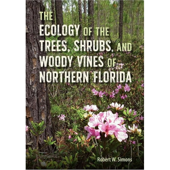 The Ecology of the Trees, Shrubs, and Woody Vines of Northern Florida, (Hardcover)