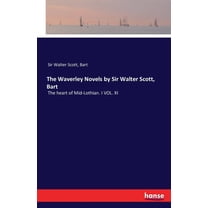 The Waverley Novels by Sir Walter Scott, Bart: The heart of Mid-Lothian. I VOL. XI, (Paperback)