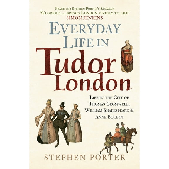 Everyday Life in ... Everyday Life in Tudor London: Life in the City of Thomas Cromwell, William Shakespeare & Anne Boleyn, (Paperback)