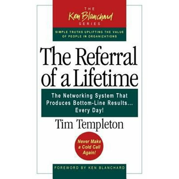 Pre-Owned The Referral of a Lifetime: The Networking System That Produces Bottom-Line Results Every Day (The Ken Blanchard Series) (Paperback) 1576753212 9781576753217