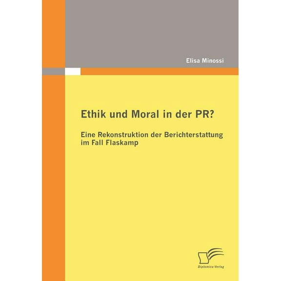 Ethik und Moral in der PR? : Eine Rekonstruktion der Berichterstattung im Fall Flaskamp (Paperback)