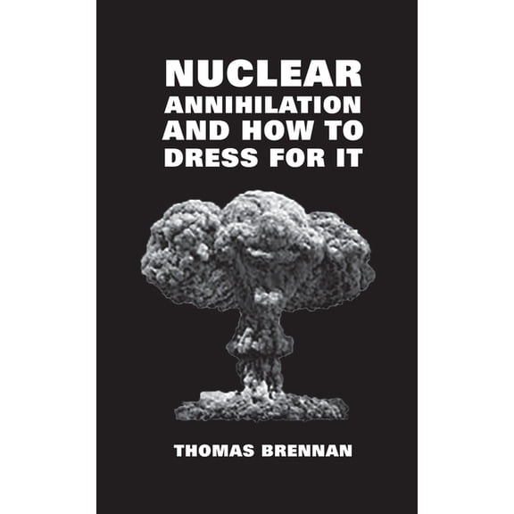 Nuclear Annihilation and How to Dress for It, (Paperback)