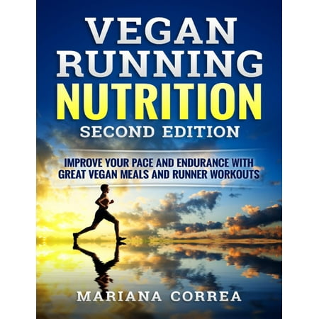 Vegan Running Nutrition Second Edition - Improve Your Pace and Endurance With Great Vegan Meals and Runner Workouts - (Best Way To Improve Running Endurance)