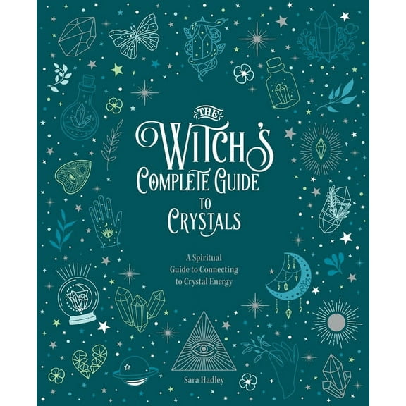 Witch's Complete Guide The Witch's Complete Guide to Crystals: A Spiritual Guide to Connecting to Crystal Energy, Book 4, (Hardcover)