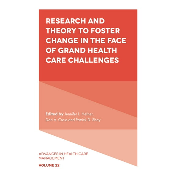 Advances in Health Care Management Research and Theory to Foster Change in the Face of Grand Health Care Challenges, Book 22, (Hardcover)