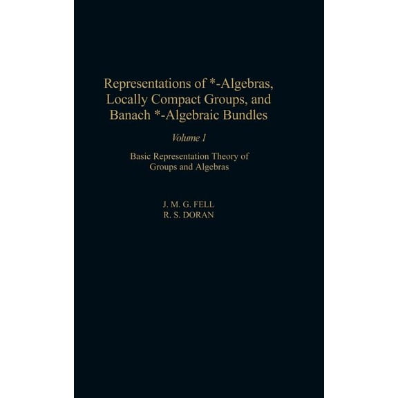 Pure and Applied Mathematics Representations of *-Algebras, Locally Compact Groups, and Banach *-Algebraic Bundles: Basic Representation Theory of Gr, Book 1, (Hardcover)