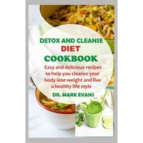 Detox and Cleanse Diet Cookbook : Easy and delicious recipes to help you cleanse your body, lose weight and live a healthy lifestyle (Paperback)