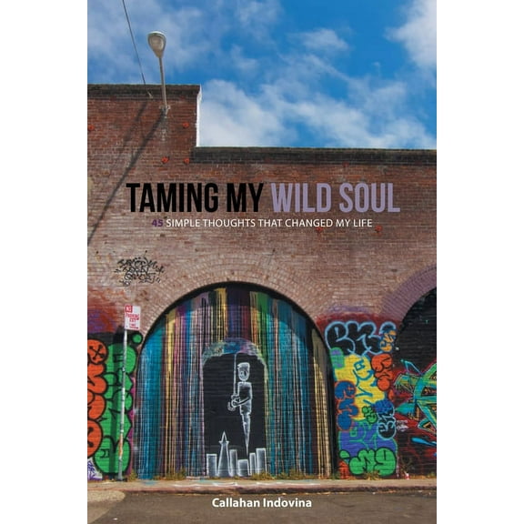 Taming My Wild Soul: 45 Simple Thoughts That Changed My Life, (Paperback)