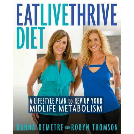 Eat, Live, Thrive Diet : A Lifestyle Plan to Rev Up Your Midlife
