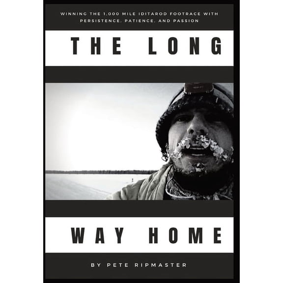 The Long Way Home: How I Won the 1,000 Mile Iditarod Footrace with Persistence, Patience, and Passion, (Hardcover)