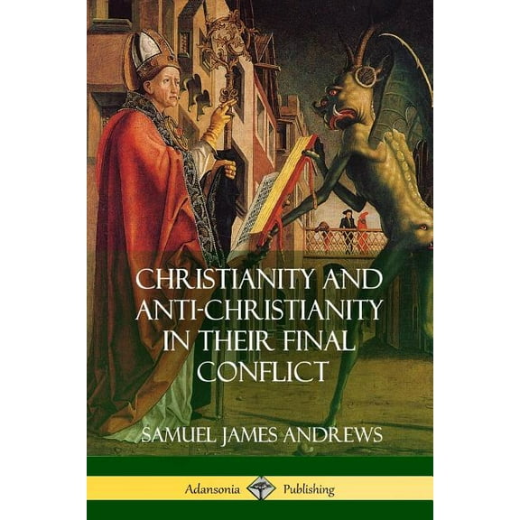 Christianity and Anti-Christianity in Their Final Conflict, (Paperback)