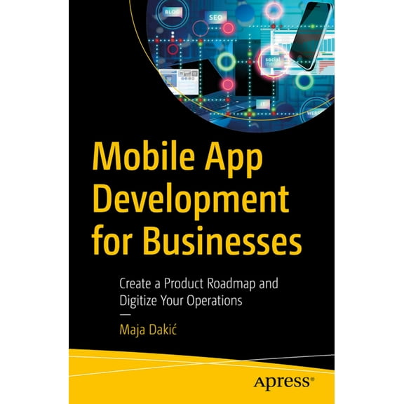 Mobile App Development for Businesses: Create a Product Roadmap and Digitize Your Operations, (Paperback)