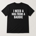 thumbnail image 3 of I Need a Hug From a Baddie Funny Quote T-Shirt, Unisex Classic Fit Tee, 3 of 9