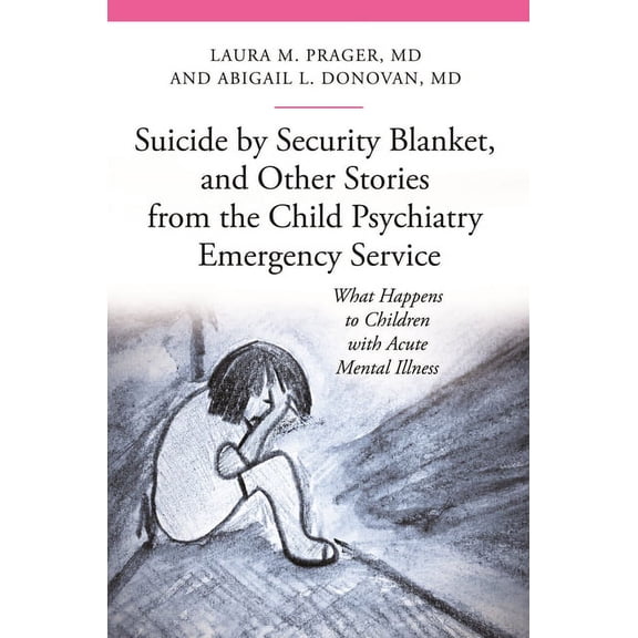 Praeger Contemporary Health and Living Suicide by Security Blanket, and Other Stories from the Child Psychiatry Emergency Service: What Happens to Children wit, (Hardcover)