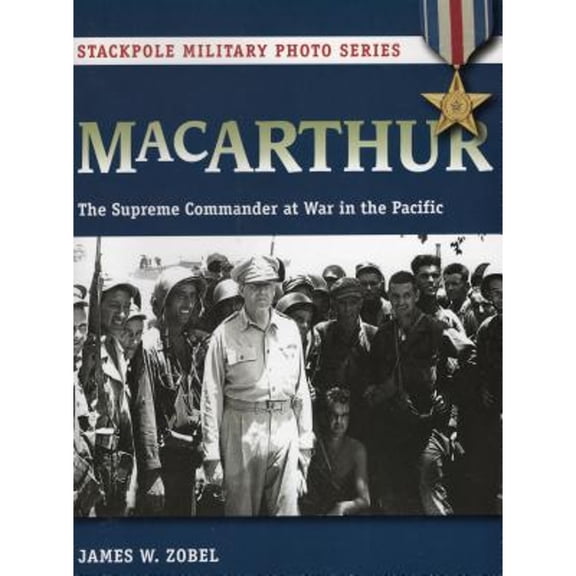 Stackpole Military Photo Series: MacArthur : The Supreme Commander at War in the Pacific (Paperback)
