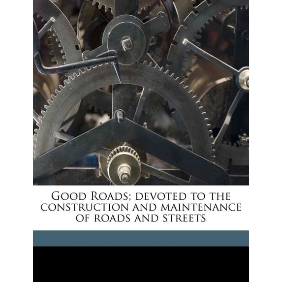 Good Roads; Devoted to the Construction and Maintenance of Roads and Streets Volume 47 Paperback