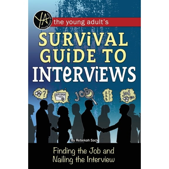 The Young Adult's Survival Guide to Interviews: Finding the Job and Nailing the Interview, (Paperback)