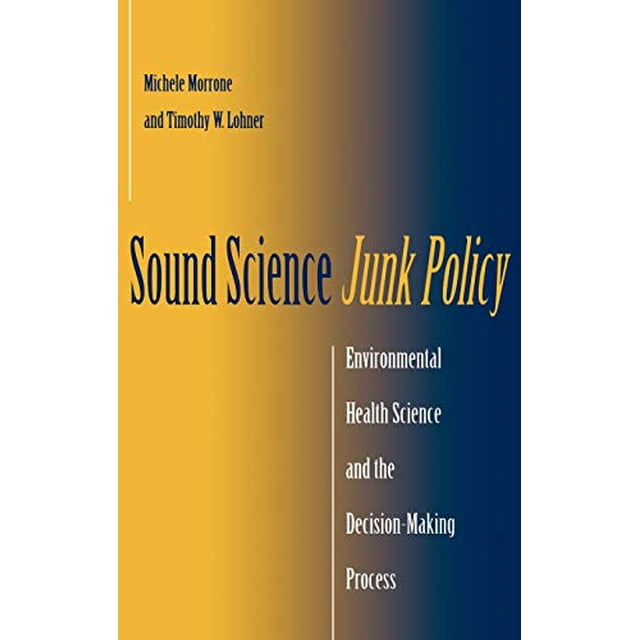 Sound Science, Junk Policy: Environmental Health Science and the Decision-Making Process